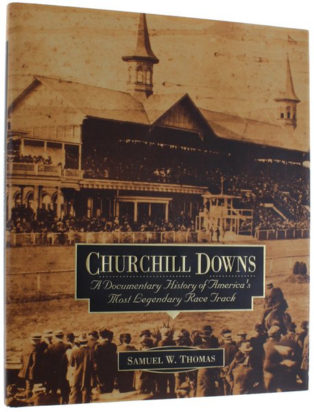 CHURCHILL DOWNS. A Documentary History of America's Most Legendary Race …