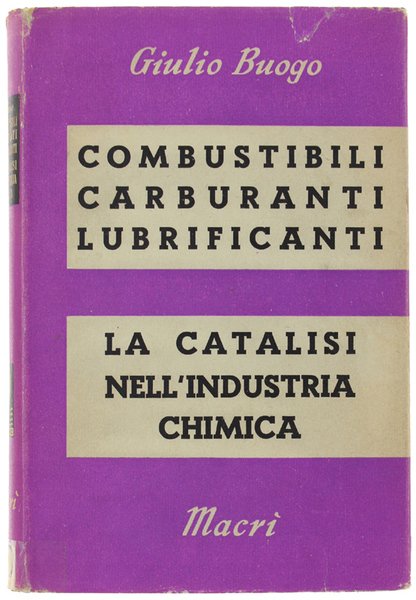 COMBUSTIBILI - CARBURANTI - LUBRIFICANTI. LA CATALISI NELL'INDUSTRIA CHIMICA. Secondo volume della "Chimica Indutriale".