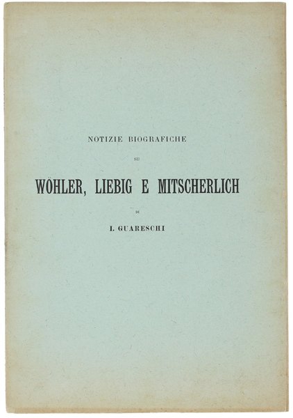 NOTIZIE BIOGRAFICHE SU WOHLER, LIEBIG E MITSCHERLICH.