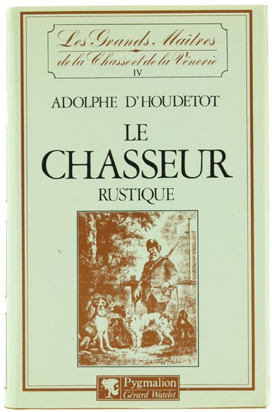 LE CHASSEUR RUSTIQUE conténant la théorie des armes, du tir …