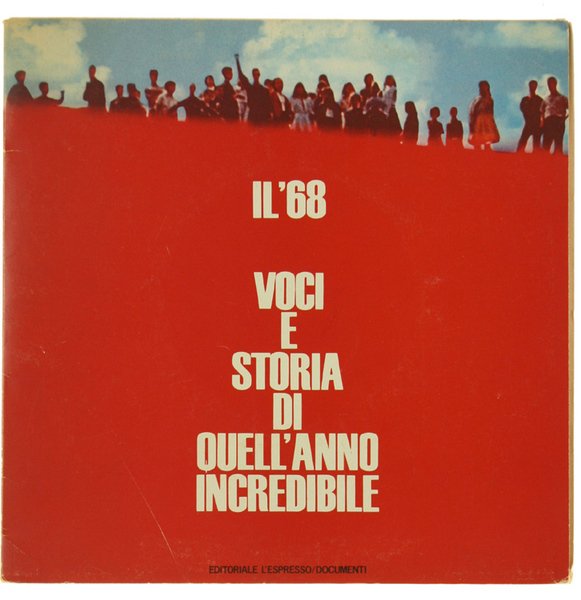 IL '68. VOCI E STORIA DI QUELL'ANNO INCREDIBILE.