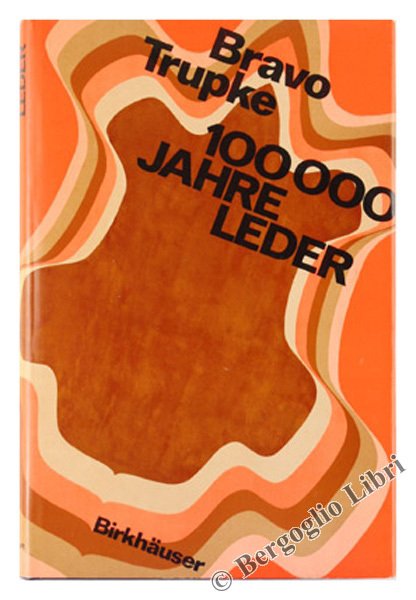 100 000 JAHRE LEDER. Eine Monographie. [storia del cuoio]