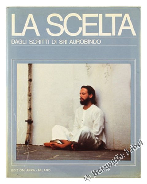 LA SCELTA. Dagli scritti di Sri Aurobindo.