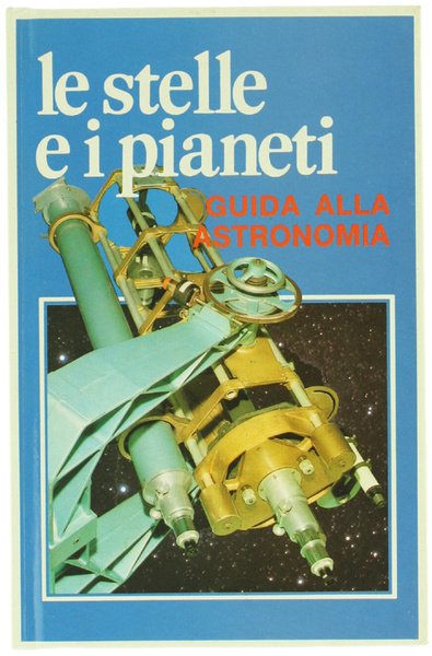 LE STELLE E I PIANETI. Guida alla astronomia.