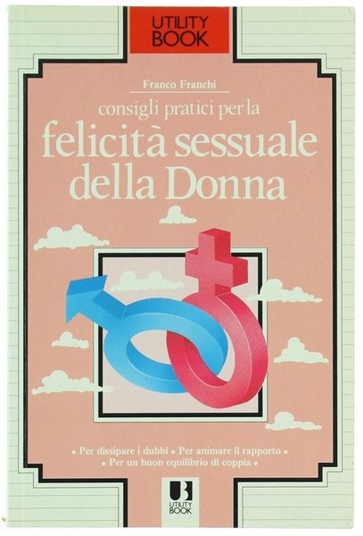 CONSIGLI PRATICI PER LA FELICITA' SESSUALE DELLA DONNA. Per dissipare …