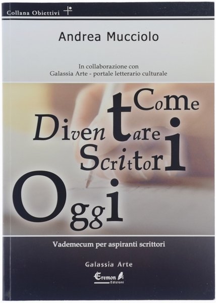 COME DIVENTARE SCRITTORI OGGI. Vademecum per aspiranti scrittori.