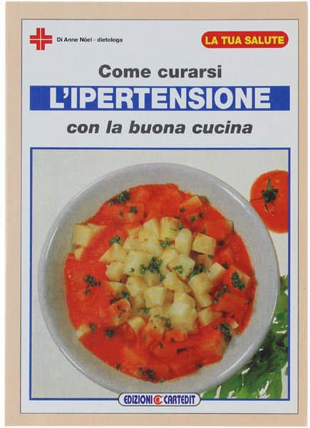 COMBATTIAMO L'ALTA PRESSIONE CON LA BUONA CUCINA. Come curarsi l'ipertensione.