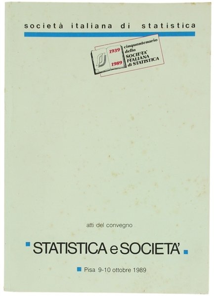 STATISTICA E SOCIETA'. Atti del Convegno. Pisa, 9-10 ottobre 1989.