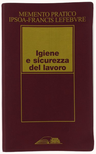 MEMENTO PRATICO IPSOA-FRANCIS LEFEBVRE. IGIENE E SICUREZZA DEL LAVORO. Aggiornato …
