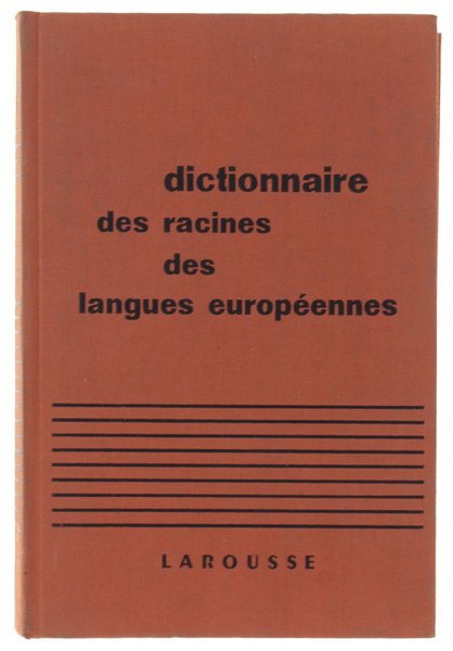 DICTIONNAIRE DES RACINES DES LANGUES EUROPEENNES: grec, latin, ancien français, …