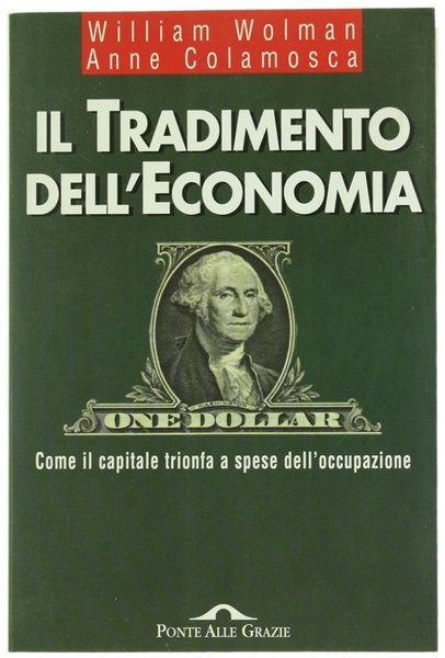 IL TRADIMENTO DELL'ECONOMIA. Come il capitale trionfa a spese dell'occupazione.