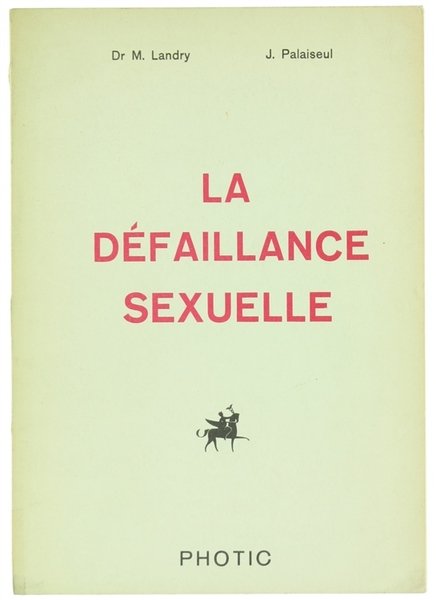LA DÉFAILLANCE SEXUELLE. Ses causes, ses remèdes, son histoire.