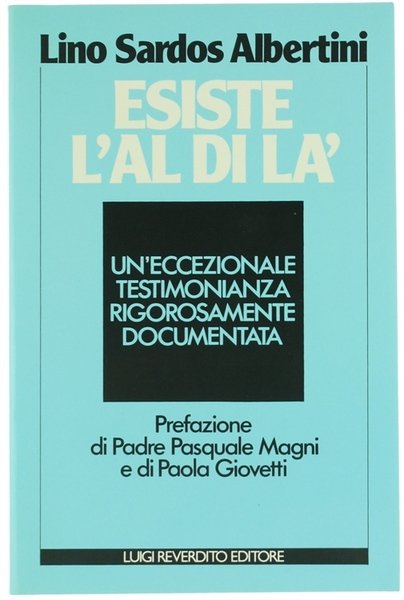 ESISTE L'AL DI LA'. Un'eccezionale testimonianza rigorosamente documentata.