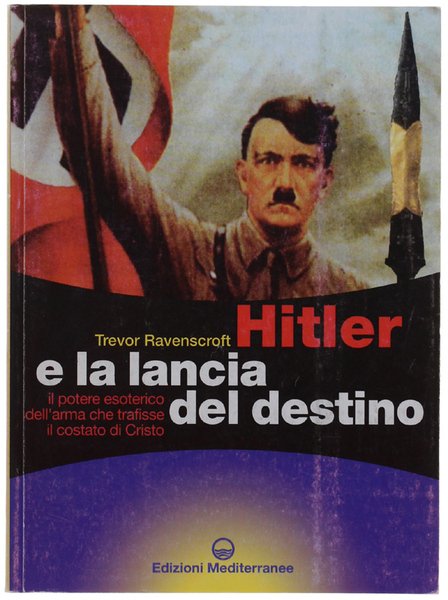 HITLER E LA LANCIA DEL DESTINO. Il potere esoterico dell'arma che trafisse il costato di Cristo.
