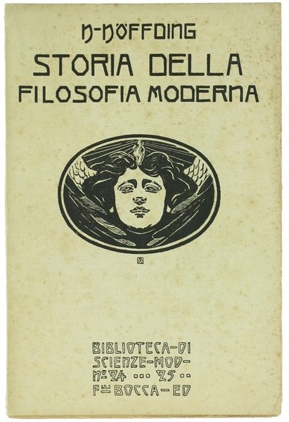 STORIA DELLA FILOSOFIA MODERNA. Esposizione della storia della Filosofia dalla fine del Rinascimento fino ai giorni nostri. VOLUME PRIMO