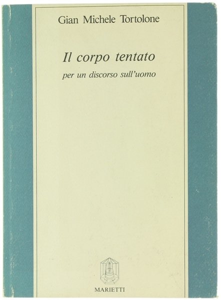 IL CORPO TENTATO. Per un discorso sull'uomo [1a edizione, con …