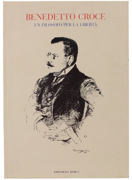 BENEDETTO CROCE UN FILOSOFO PER LA LIBERTA'. Catalogo.