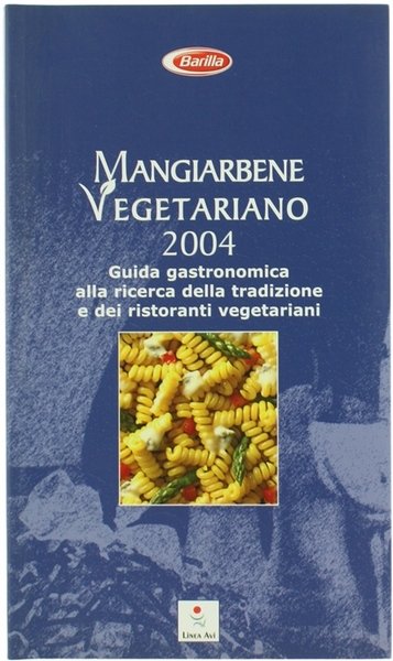 MANGIARBENE VEGETARIANO 2004. Guida gastronomica alla ricerca della tradizione e …