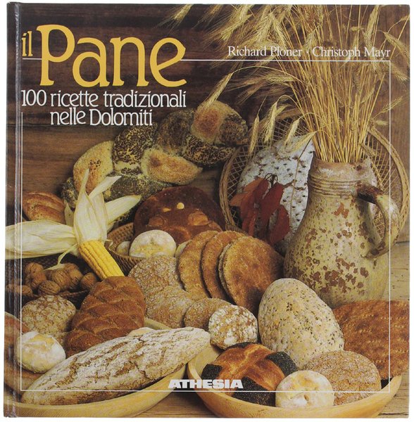 IL PANE. 100 RICETTE TRADIZIONALI NELLE DOLOMITI.