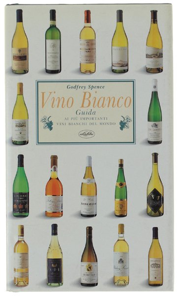 VINO BIANCO. Guida ai più importanti vini bianchi del mondo …
