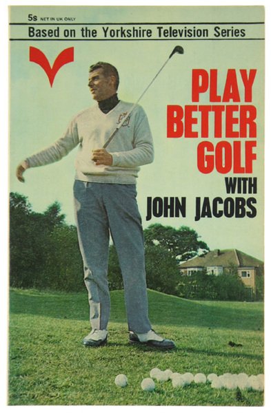 PLAY BETTER GOLF WITH JOHN JACOBS.