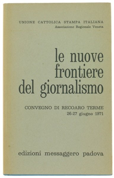 LE NUOVE FRONTIERE DEL GIORNALISMO. Atti del Convegno di Recoaro …