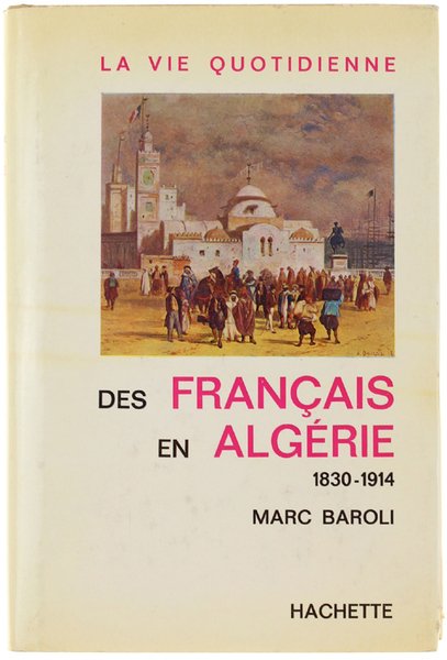 LA VIE QUOTIDIENNE DES FRANÇAIS EN ALGERIE 1830-1914.