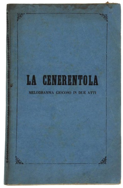 LA CENERENTOLA o sia LA BONTA' IN TRIONFO, Melodramma giocoso in tre atti. LIBRETTO D'OPERA.