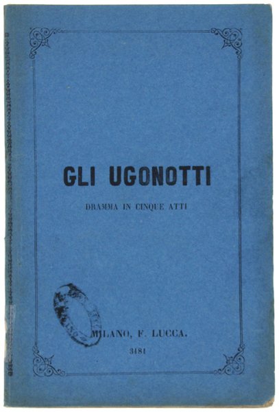 GLI UGONOTTI. Dramma in 5 atti di Eugenio Scribe, nuova …