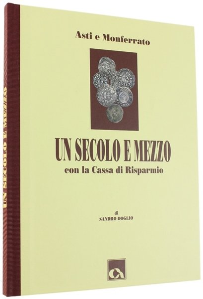 ASTI E MONFERRATO. UN SECOLO E MEZZO con la Cassa di Risparmio.