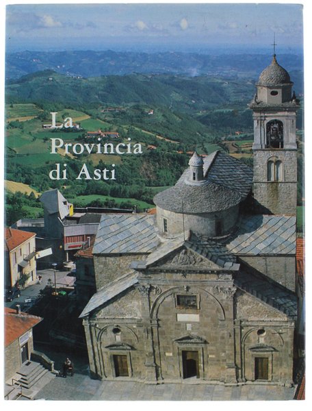 LA PROVINCIA DI ASTI. Territorio - storia - arte - letteratura - gente - paesaggio - economia e società - i comuni.