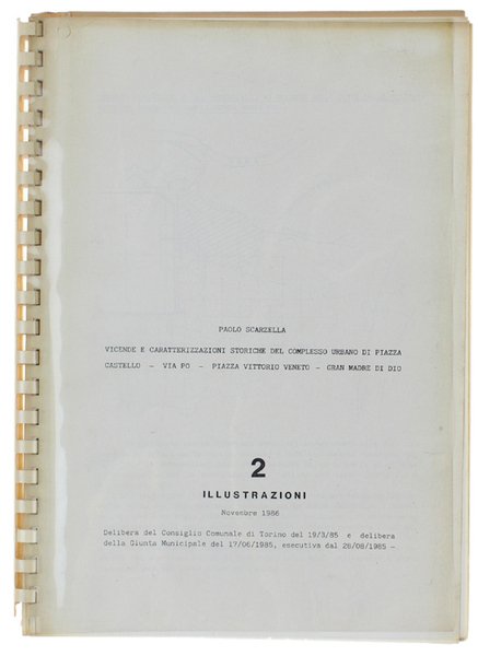 VICENDE E CARATTERIZZAZIONI STORICHE DEL COMPLESSO URBANO DI PIAZZA CASTELLO - VIA PO - PIAZZA VITTORIO VENETO - GRAN MADRE DI DIO. Volume 2 : ILLUSTRAZIONI. Novembre 1986.