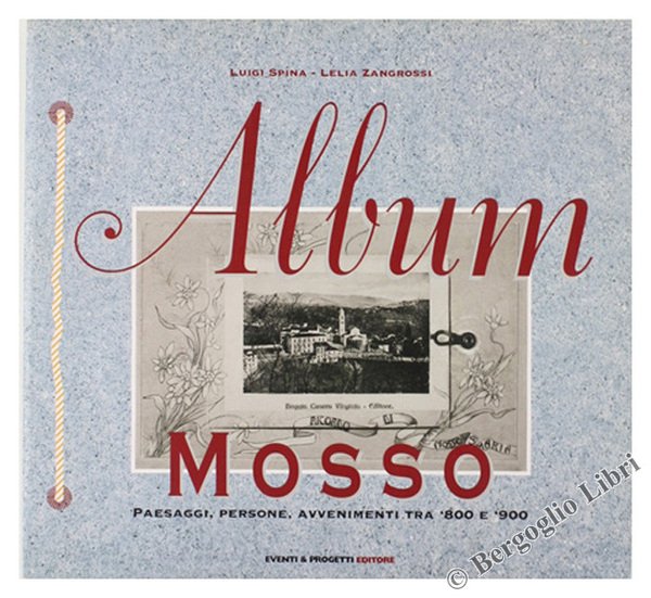 ALBUM MOSSO (Biella): Paesaggi, persone, avvenimenti tra '800 e '900