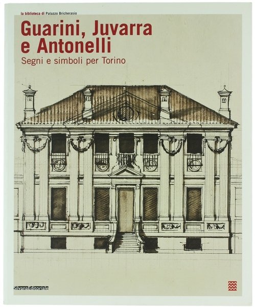 GUARINI, JUVARRA E ANTONELLI. Segni e simboli per Torino.