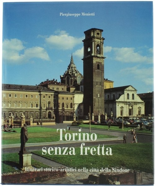 TORINO SENZA FRETTA. Itinerari storico-artistici nella città della Sindone.