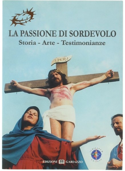LA PASSIONE DI SORDEVOLO. Storia - Arte - Testimonianze.