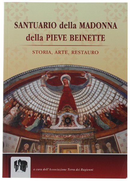 SANTUARIO DELLA MADONNA DELLA PIEVE BEINETTE. Storia, arte, restauro.