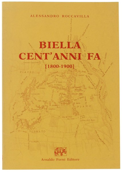BIELLA CENT'ANNI FA (1800-1900) Notizie statistiche colla Pianta della Città …