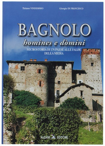 BAGNOLO HOMINES E DOMINI. Microstoria di un paese alle falde …
