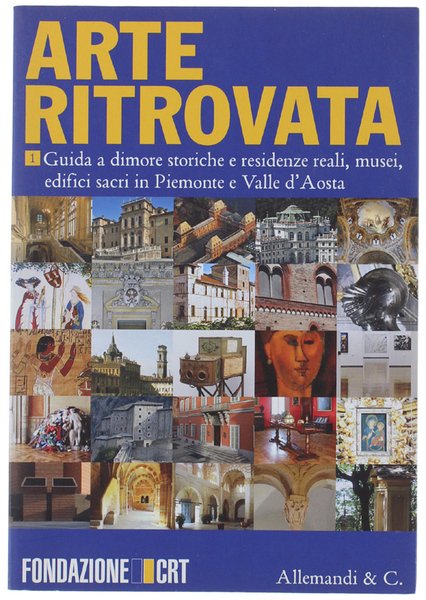 ARTE RITROVATA. Guida a dimore storiche e residenze reali, musei, …