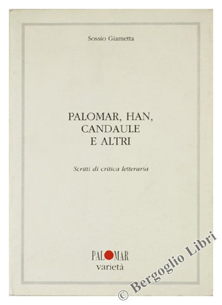 PALOMAR, HAN, CANDAULE E ALTRI. Scritti di critica letteraria.