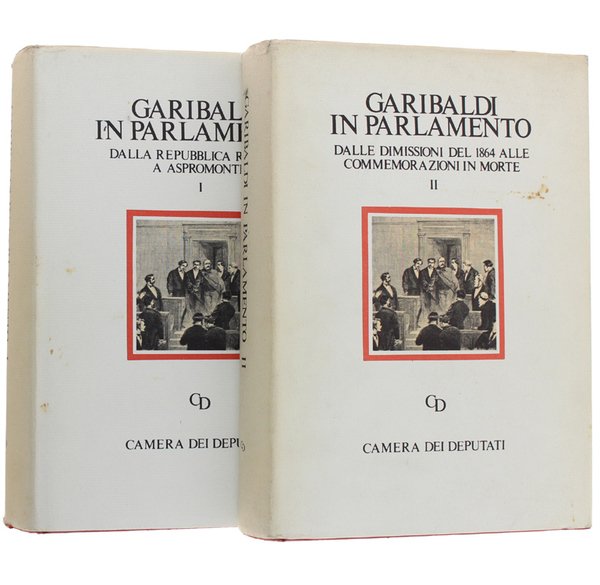 GARIBALDI IN PARLAMENTO. Volume I: Dalla Republica Romana a Aspromonte. …