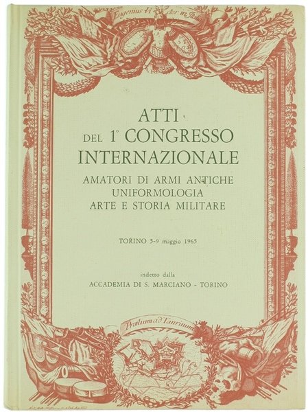 ATTI DEL 1° CONGRESSO INTERNAZIONALE AMATORI DI ARMI ANTICHE, UNIFORMOLOGIA, …