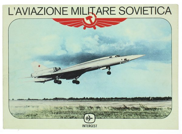 L'AVIAZIONE MILITARE SOVIETICA. Un panorama fotografico della più grande aviazione del mondo.