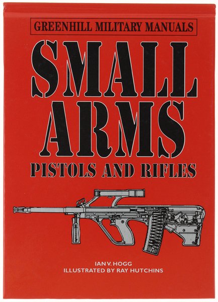 SMALL ARMS: Pistols & Rifles. Greenhill Military Manuals.