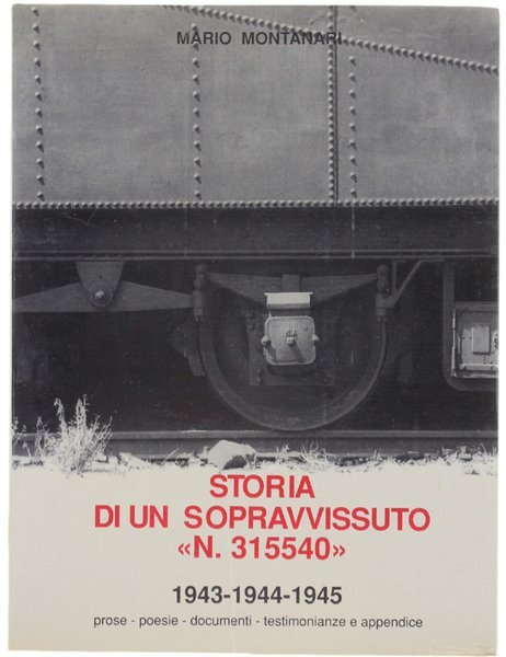 STORIA DI UN SOPRAVVISSUTO "N.315540". 1943-1944-1945. Prose, poesie, documenti, testimonianze …