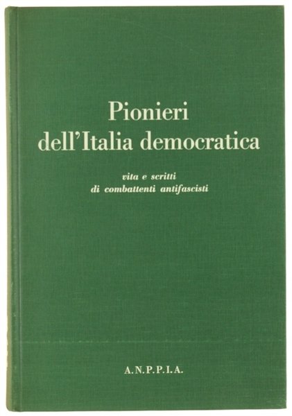 PIONIERI DELL'ITALIA DEMOCRATICA. Vita e scritti di combattenti antifascisti.