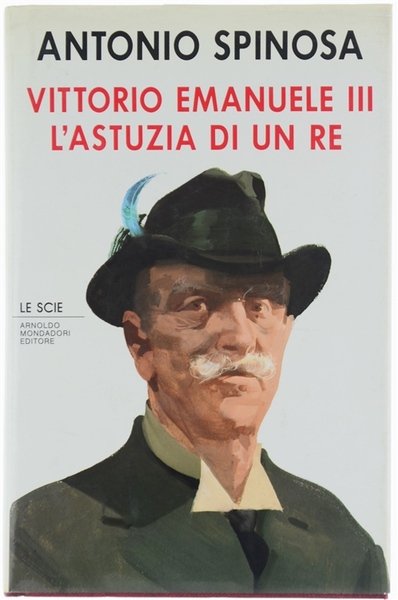 VITTORIO EMANUELE III. L'astuzia di un re [prima edizione]