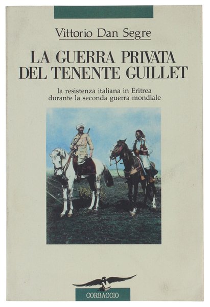 LA GUERRA PRIVATA DEL TENENTE GUILLET. La resistenza italiana in Eritrea durante la seconda guerra mondiale.