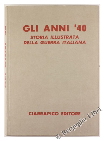 GLI ANNI '40. Storia Illustrata della Guerra Italiana. Vol. I.